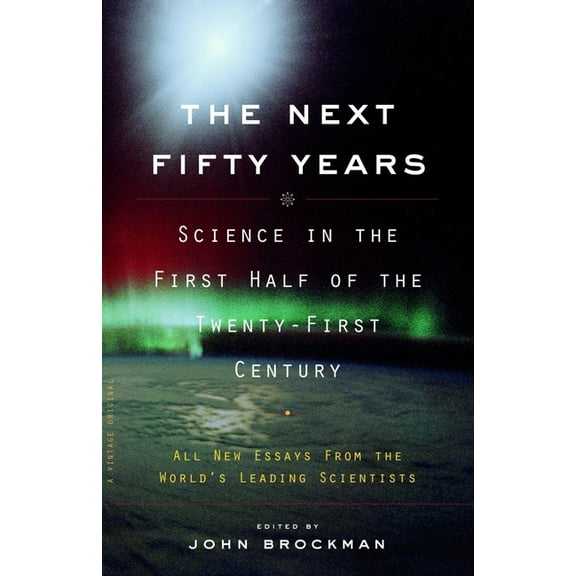 The Next Fifty Years: Science in the First Half of the Twenty-First Century, (Paperback)