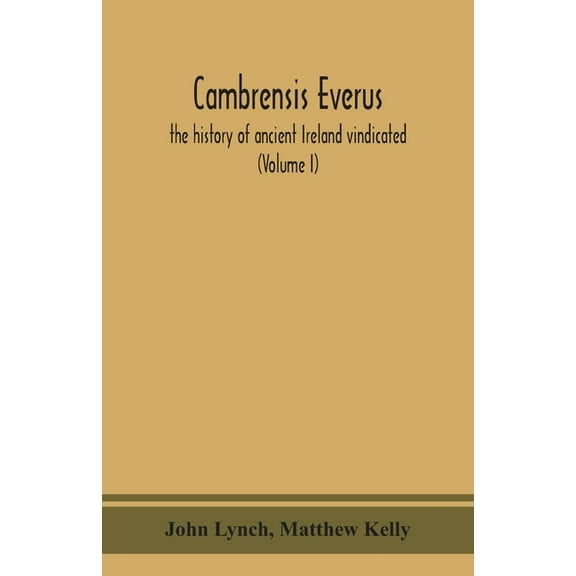 Cambrensis everus: the history of ancient Ireland vindicated: the religion, laws and civilization of her people exhibite, (Paperback)