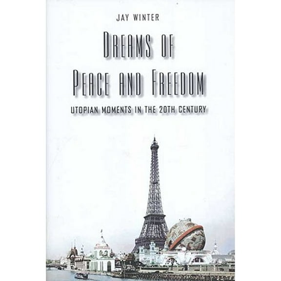 Dreams of Peace and Freedom : Utopian Moments in the Twentieth Century