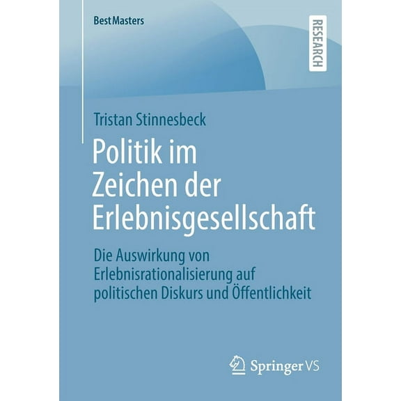 Bestmasters Politik Im Zeichen Der Erlebnisgesellschaft: Die Auswirkung Von Erlebnisrationalisierung Auf Politischen Diskurs Und Öff, (Paperback)