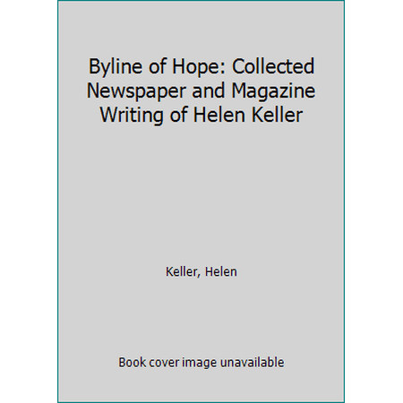 Pre-Owned Byline of Hope: Collected Newspaper and Magazine Writing of Helen Keller (Paperback) 0962706418 9780962706417 Pre-Owned Byline of Hope: Collected Newspaper and Magazine Writing of Helen Keller (Paperback) 0962706418 9780962706417