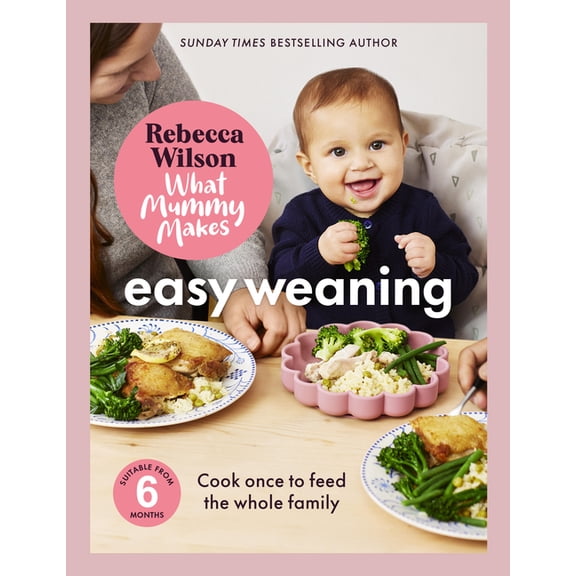 What Mummy Makes: Easy Weaning: The Latest Cookbook from the Sunday Times Bestselling Author Rebecca Wilson, (Hardcover)
