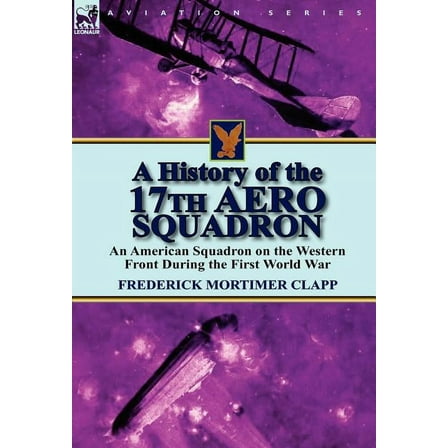 A History of the 17th Aero Squadron: An American Squadron on the Western Front During the First World War, (Hardcover)