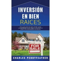 InversiÃ³n en bienes raÃ­ces: Una guÃ­a esencial para vender casas y propiedades al por mayor y construir un imperio de pro, (Hardcover)