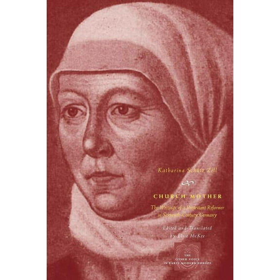 The Other Voice in Early Modern Europe: Church Mother : The Writings of a Protestant Reformer in Sixteenth-Century Germany (Paperback)