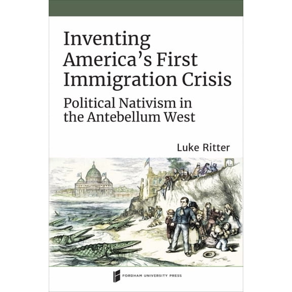Catholic Practice in North America Inventing America's First Immigration Crisis: Political Nativism in the Antebellum West, (Paperback)