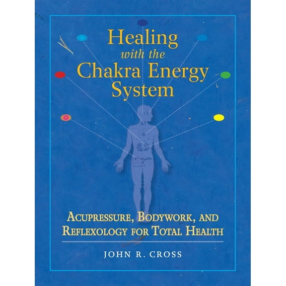 Healing with the Chakra Energy System : Acupressure, Bodywork, and Reflexology for Total Health (Paperback)