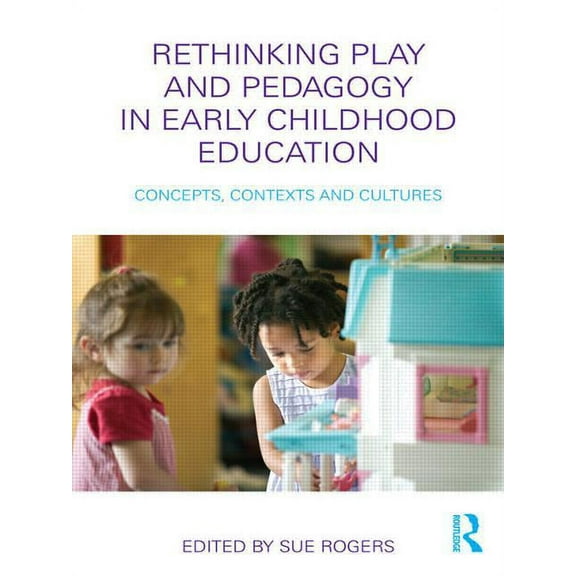 Rethinking Play and Pedagogy in Early Childhood Education: Concepts, Contexts and Cultures, (Paperback)