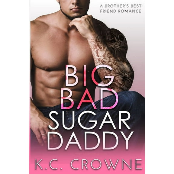 Big Bad Sugar Daddy: A Brother's Best Friend Romance (Paperback) by K C Crowne