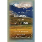 In the Shadows of the Morning : Essays on Wild Lands, Wild Waters, and a Few Untamed People - Hardcover