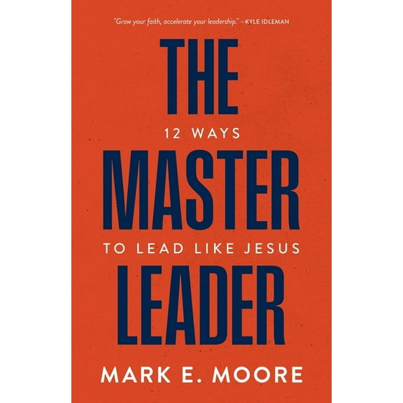 The Master Leader: 12 Ways to Lead Like Jesus, (Paperback)