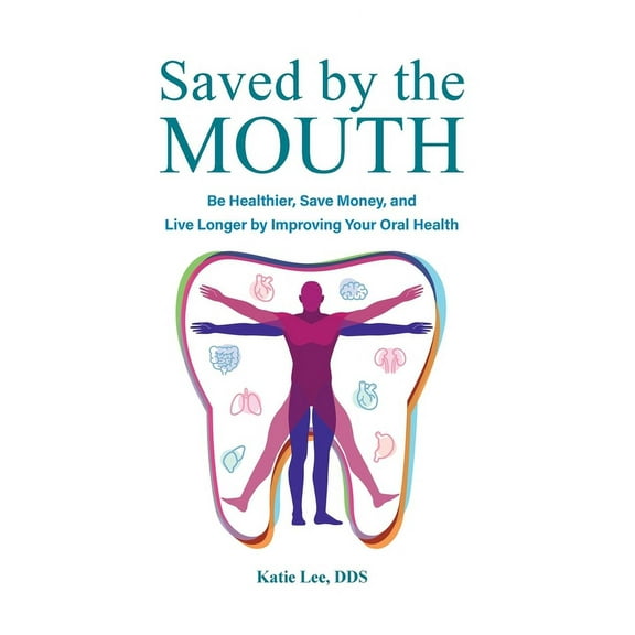 Saved by the Mouth: Be Healthier, Save Money, and Live Longer by Improving Your Oral Health, (Hardcover)