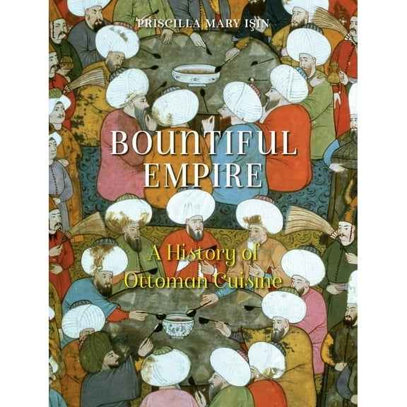 Bountiful Empire: A History of Ottoman Cuisine, (Paperback)