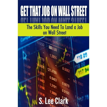 Get That Job on Wall Street: The Skills You Need To Land a Job on Wall Street - (Best Jobs On Wall Street)