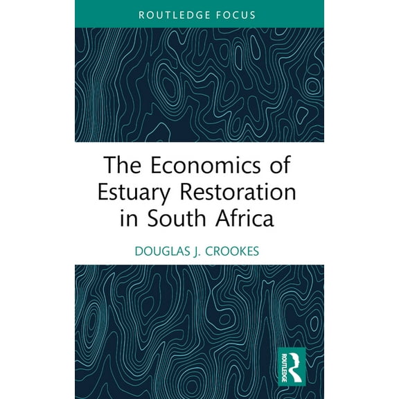 Routledge Focus on Environment and Susta The Economics of Estuary Restoration in South Africa, (Paperback)