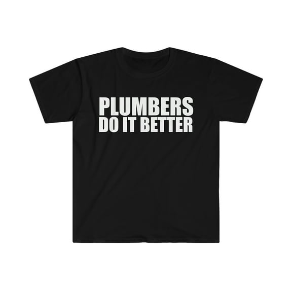 Plumbers do it better Unisex T-shirt S-3XL Plumbing