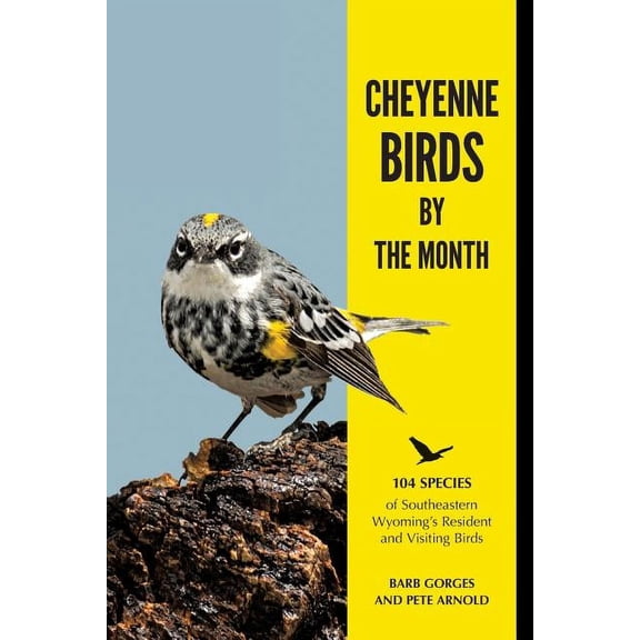 Cheyenne Birds by the Month: 104 Species of Southeastern Wyoming's Resident and Visiting Birds, (Paperback)
