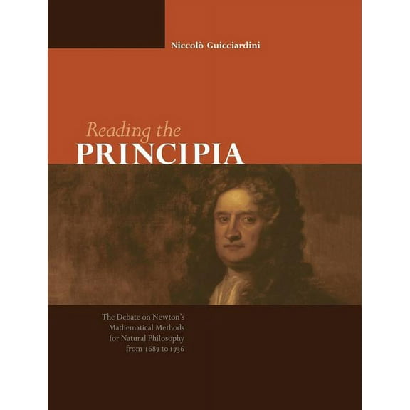 Reading the Principia: The Debate on Newton's Mathematical Methods for Natural Philosophy from 1687 to 1736, (Paperback)