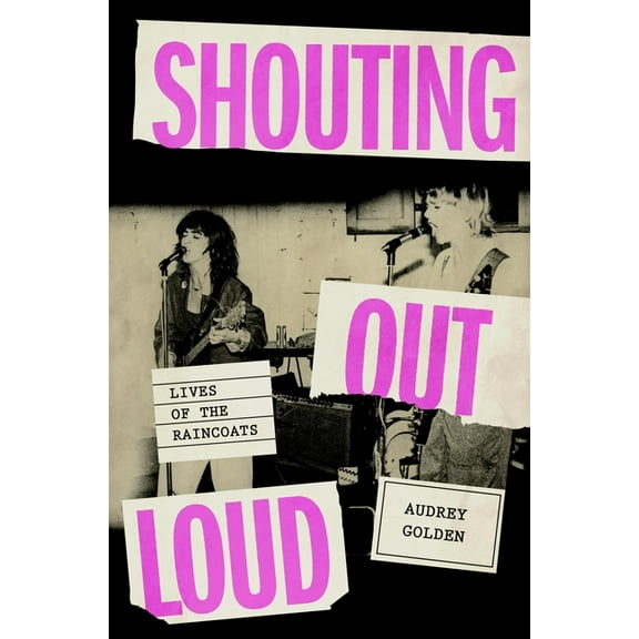Shouting Out Loud: Lives of the Raincoats, (Hardcover)