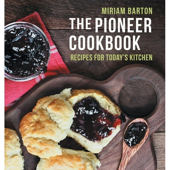 The Pioneer Cookbook: Recipes for Today's Kitchen, (Hardcover)