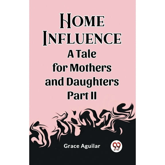 Home Influence A Tale for Mothers and Daughters Part II, (Paperback)
