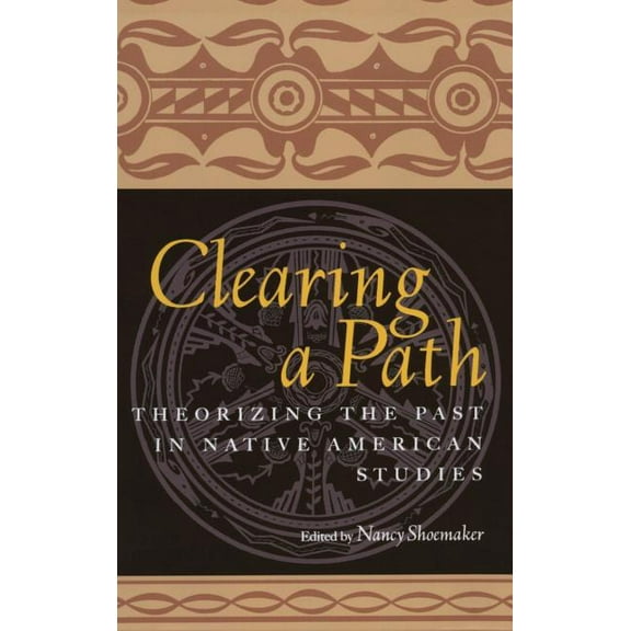 Clearing a Path: Theorizing the Past in Native American Studies, (Hardcover)