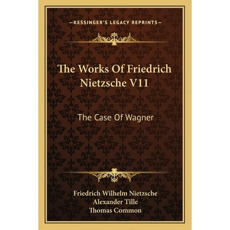 The Works Of Friedrich Nietzsche V11 : The Case Of Wagner: The Twilight Of The Idols; Nietsche Contra Wagner (Paperback)