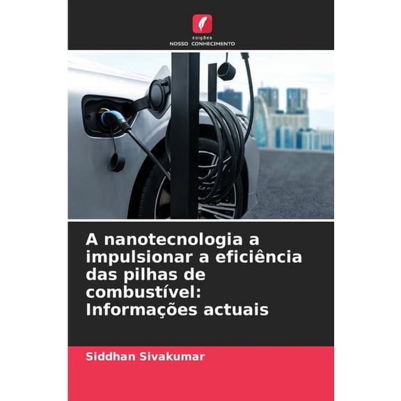 A nanotecnologia a impulsionar a eficiência das pilhas de combustÃvel: Informações actuais, (Paperback)