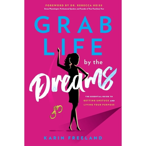 Grab Life by the Dreams: The Essential Guide to Getting Unstuck and Living Your Purpose, (Paperback)