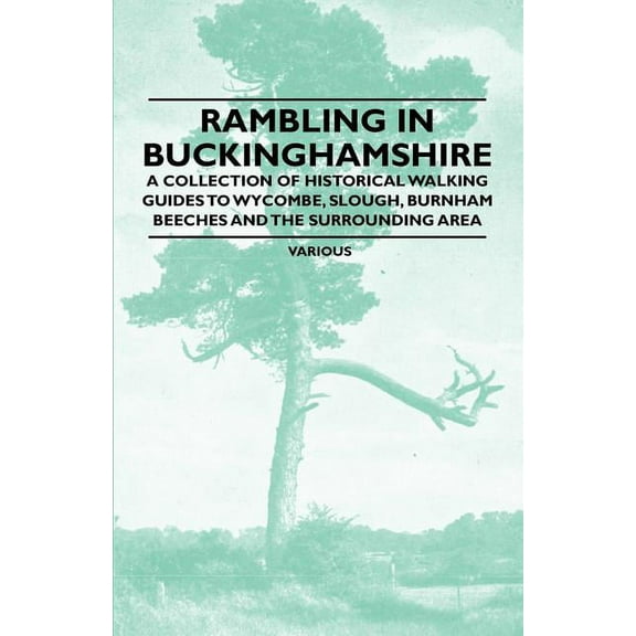 Rambling in Buckinghamshire - A Collection of Historical Walking Guides to Wycombe, Slough, Burnham Beeches and the Surrounding Area