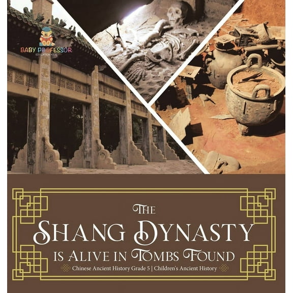 The Shang Dynasty is Alive in Tombs Found Chinese Ancient History Grade 5 Children's Ancient History, (Hardcover)