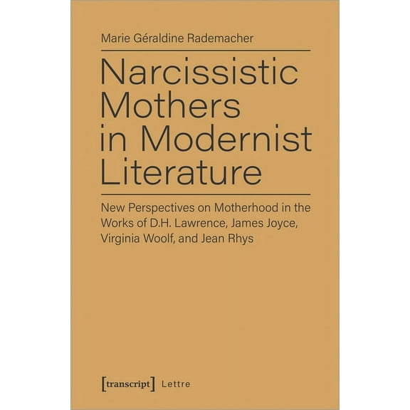 Lettre: Narcissistic Mothers in Modernist Literature: New Perspectives on Motherhood in the Works of D.H. Lawrence, James Joyce, Virginia Woolf, and Jean Rhys (Paperback)