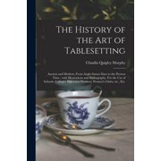 The History of the Art of Tablesetting: Ancient and Modern, From Anglo-Saxon Days to the Present Time; With Illustration, (Paperback)