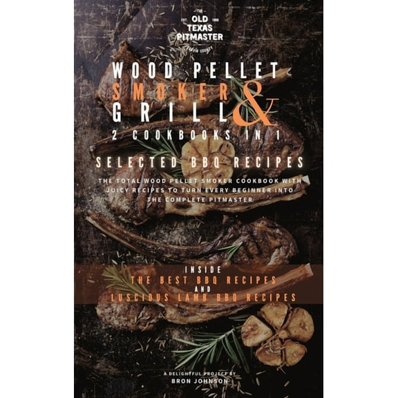 The Wood Pellet Smoker and Grill Cookboo The Wood Pellet Smoker and Grill 2 Cookbooks in 1: Selected BBQ Recipes, Book 2, (Hardcover)