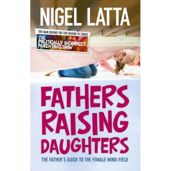 Pre-Owned Fathers Raising Daughters: The Father's Guide to the Female Mind-Field (Paperback) by Nigel Latta