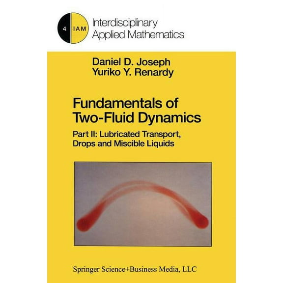 Interdisciplinary Applied Mathematics Fundamentals of Two-Fluid Dynamics: Part II: Lubricated Transport, Drops and Miscible Liquids, Book 4, (Paperback)
