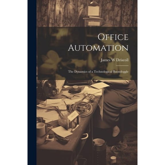 Office Automation : The Dynamics of a Technological Boondoggle (Paperback)