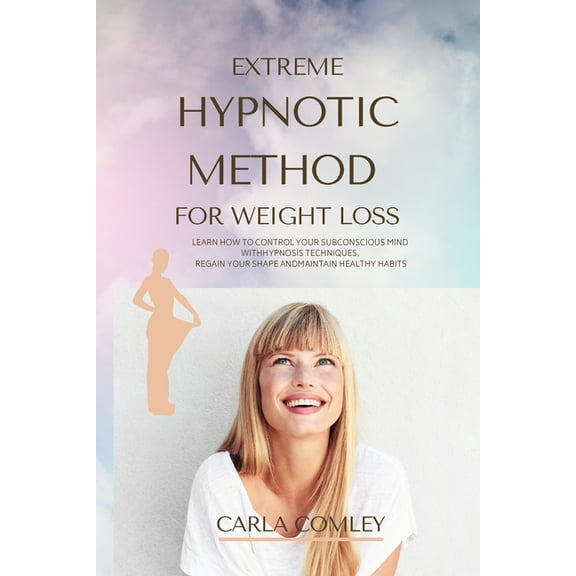 Extreme Hypnotic Method for Weight Loss: Learn How to Control Your Subconscious Mind with Hypnosis Techniques for Women,, (Paperback)
