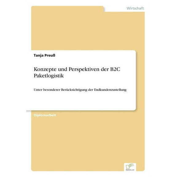 Konzepte und Perspektiven der B2C Paketlogistik: Unter besonderer Berücksichtigung der Endkundenzustellung, (Paperback)