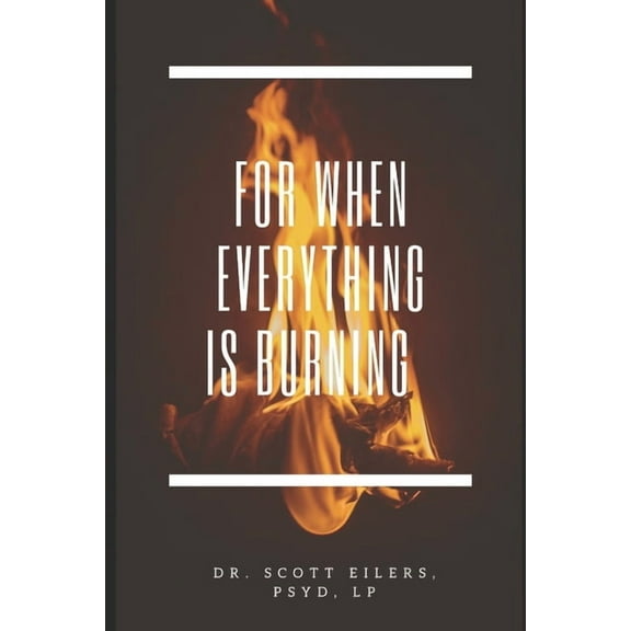 For When Everything Is Burning (Paperback) by Scott Eilers Psyd