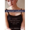 thumbnail image 1 of Pre-Owned A Secret Sadness: The Hidden Relationship Patterns That Make Women Depressed (Paperback) 1572246928 9781572246928, 1 of 1