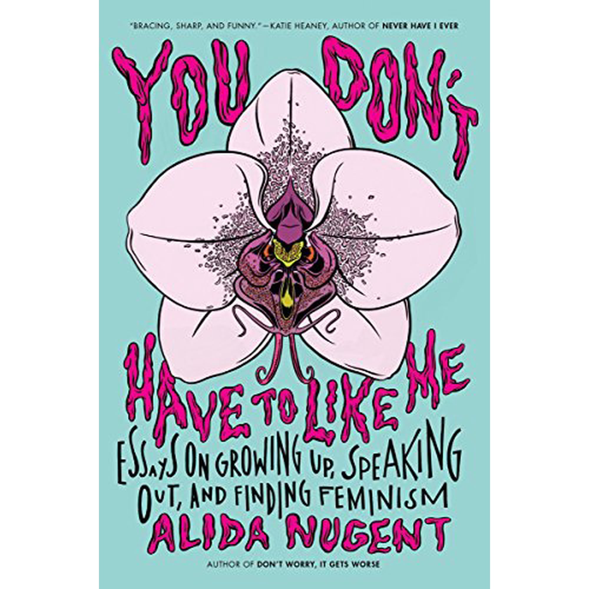 You Don t Have to Like Me: Essays on Growing Up Speaking Out and Finding Feminism Paperback