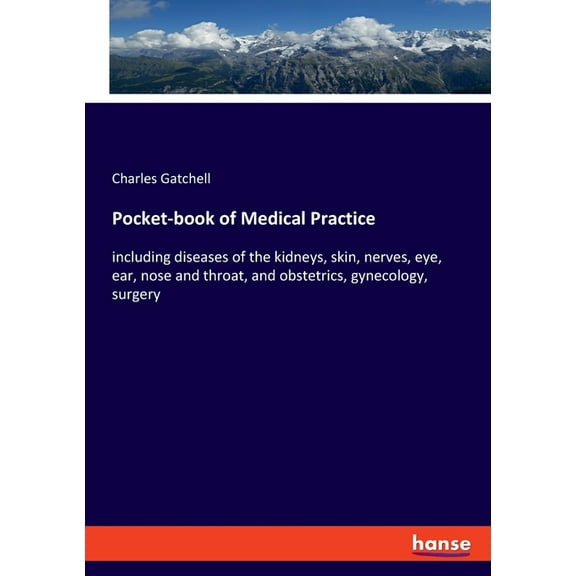 Pocket-book of Medical Practice: including diseases of the kidneys, skin, nerves, eye, ear, nose and throat, and obstetr, (Paperback)