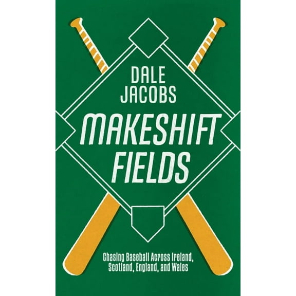 Makeshift Fields: Chasing Baseball Across Ireland, Scotland, England, and Wales, (Paperback)