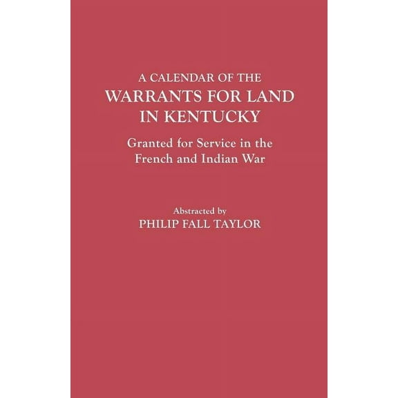 Calendar of the Warrants for Land in Kentucky. Granted for Service in the French and Indian War, (Paperback)