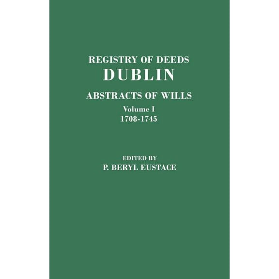 Registry of Deeds, Dublin: Abstracts of Wills. in Two Volumes. Volume I: 1708-1745, (Paperback)