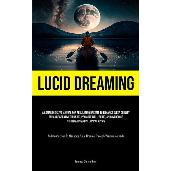 Lucid Dreaming: A Comprehensive Manual For Regulating Dreams To Enhance Sleep Quality, Enhance Creative Thinking, Promot, (Paperback)