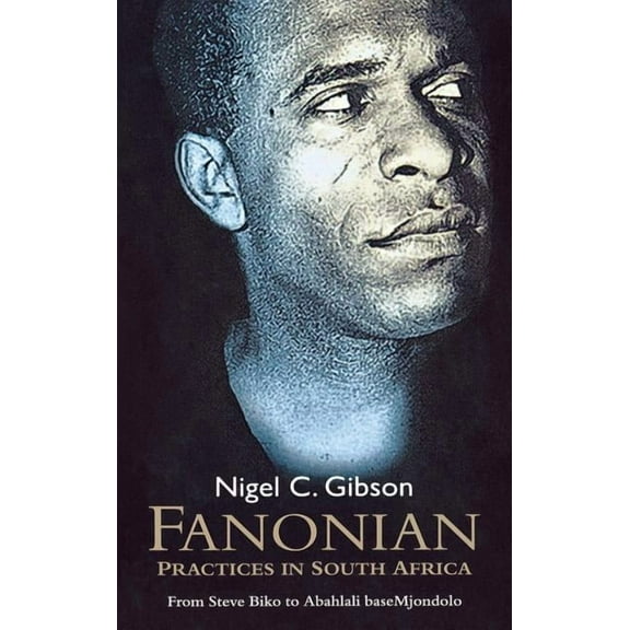 Fanonian Practices in South Africa: From Steve Biko to Abahlali Basemjondolo, (Hardcover)