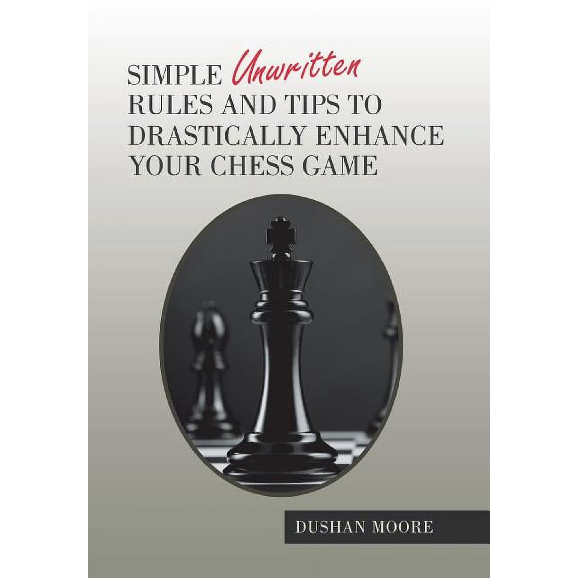 Simple Unwritten Rules and Tips to Drastically Enhance Your Chess Game (Hardcover)
