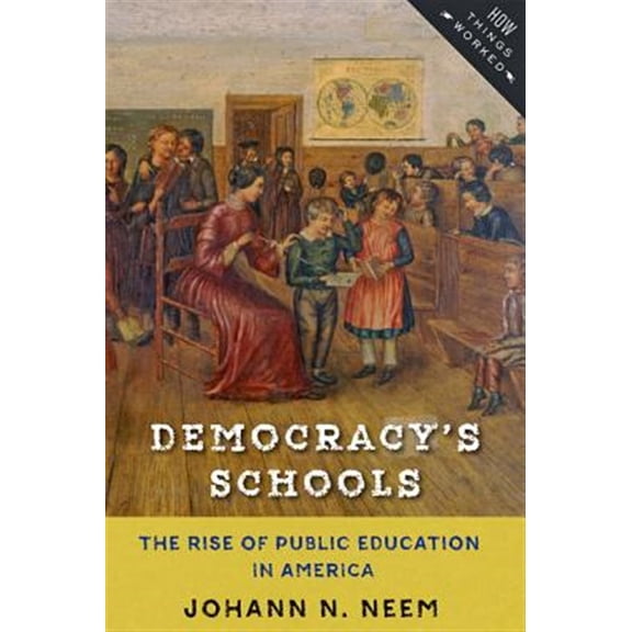 Pre-Owned Democracy's Schools : The Rise of Public Education in America (Paperback) 9781421423210